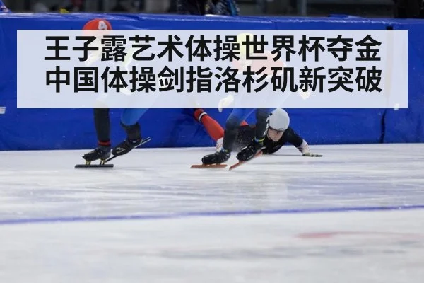 王子露艺术体操世界杯夺金 中国体操剑指洛杉矶新突破