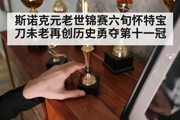 斯诺克元老世锦赛六旬怀特宝刀未老再创历史勇夺第十一冠